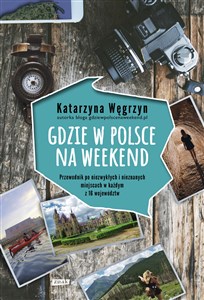 Picture of Gdzie w Polsce na weekend Przewodnik po niezwykłych i nieznanych miejscach w każdym z 16 województw
