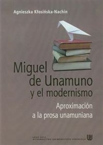 Picture of Miguel de Unamuno y el modernismo Aproximacion a la prosa unamuniana