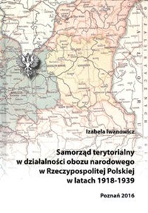 Picture of Samorząd terytorialny w działalności obozu narodowego w Rzeczypospolitej Polskiej w latach 1918 - 1939
