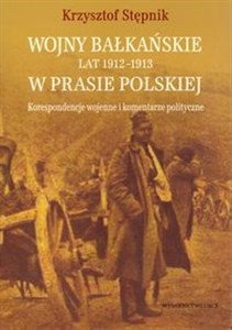 Picture of Wojny bałkańskie lat 1912-1913 w prasie polskiej Korespondencje wojenne i komentarze polityczne