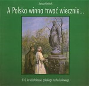 Picture of A Polska winna trwać wiecznie… 110 lat działalności polskiego ruchu ludowego