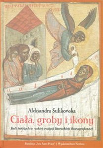 Picture of Ciała groby i ikony Kult świętych w ruskiej tradycji literackiej i ikonograficznej