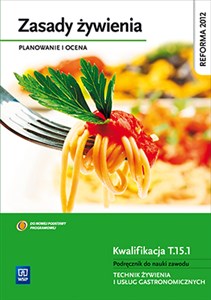 Obrazek Zasady żywienia Planowanie i ocena Podręcznik do nauki zawodu Kwalifikacja T.15.1 Technik żywienia i usług gastronomicznych. Szkoła ponadgimnazjalna