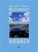 Polska książka : Biebrza - Grzegorz Kłosowski, Tomasz Kłosowski