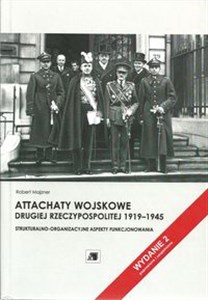 Picture of Attachaty wojskowe Drugiej Rzeczypospolitej 1919-1945 Strukturalno-organizacyjne aspekty funkcjonowania