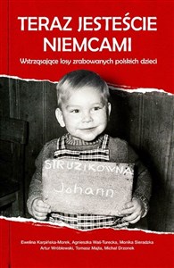 Picture of Teraz jesteście Niemcami Wstrząsające losy zrabowanych polskich dzieci