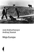Moja Europ... - Jurij Andruchowycz, Andrzej Stasiuk -  books in polish 
