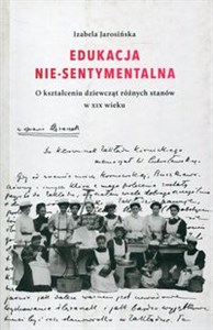 Picture of Edukacja Nie-sentymentalna O kształceniu dziewcząt różnych stanów w XIX wieku