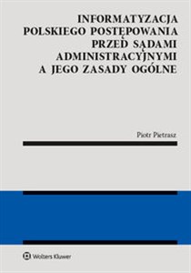 Obrazek Informatyzacja polskiego postępowania przed sądami administracyjnymi a jego zasady ogólne