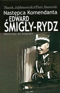 Picture of Edward Śmigły Rydz Następca komendanta Materiały do biografii