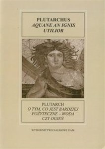 Picture of Fontes Historiae Antiquae XI: Plutarch O tym, co jest bardziej pożyteczne - woda czy ogień
