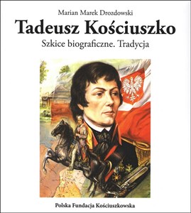 Picture of Tadeusz Kościuszko Szkice biograficzne Tradycja