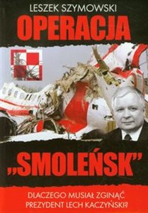 Picture of Operacja Smoleńsk Dlaczego musiał zginąć prezydent Lech Kaczyński?