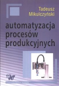 Picture of Automatyzacja procesów produkcyjnych Metody modelowania procesów dyskretnych i programowania sterowników PLC
