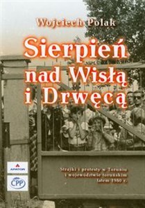Obrazek Sierpień nad Wisłą i Drwęcą Strajki i protesty w Toruniu i województwie toruńskim latem 1980 r.