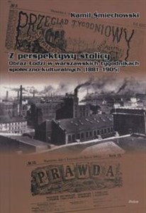 Picture of Z perspektywy stolicy Łódź okiem Łódź okiem warszawskich tygodników społeczno-kulturalnych (1881–1905)