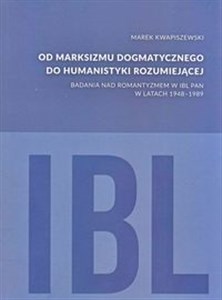 Picture of Od marksizmu dogmatycznego do humanistyki rozumiejącej Badania nad romantyzmem w IBL PAN w latach 1948-1989
