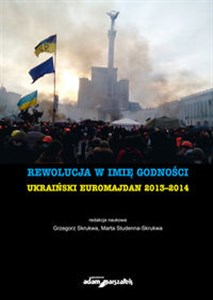 Picture of Rewolucja w imię godności. Ukraiński Euromajdan 2013-2014 Ukraiński Euromajdan 2013-2014