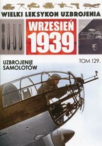 Obrazek Wielki Leksykon Uzbrojenia Wrzesień 1939 Tom 129 Uzbrojenie samolotów