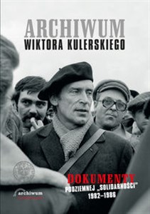 Picture of Archiwum Wiktora Kulerskiego Dokumenty podziemnej „Solidarności” 1982–1986
