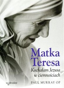Picture of Matka Teresa Kochałam Jezusa w ciemnościach