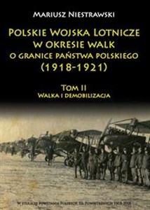 Picture of Polskie Wojska Lotnicze w okresie walk o granice państwa polskiego (1918-1921) Tom 2 Walka i demobilizacja