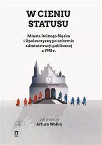 Picture of W cieniu statusu Miasta Dolnego Śląska i Opolszczyzny po reformie administracji publicznej z 1998 r.