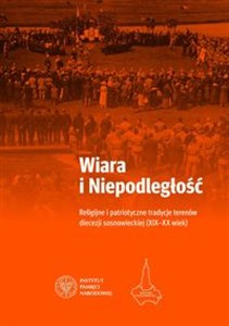Picture of Wiara i Niepodległość Religijno-patriotyczne tradycje terenów obecnej diecezji sosnowieckiej