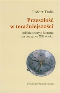 Picture of Przeszłość w teraźniejszości Polskie spory o historię na początku XXI wieku