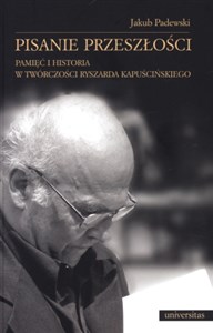 Picture of Pisanie przeszłości Pamięć i historia w twórczości Ryszarda Kapuścińskiego