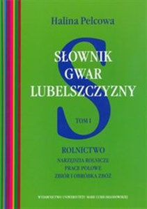 Picture of Słownik gwar Lubelszczyzny Tom 1 Rolnictwo Narzędzia rolnicze, prace polowe, zbiór i obróbka zbóż