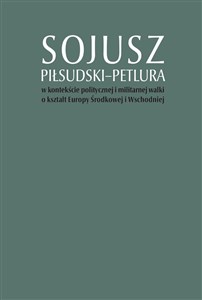 Obrazek Sojusz Piłsudski-Petlura w kontekście politycznej i militarnej walki o kształt Europy Środkowej i Wschodniej