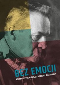 Obrazek Bez emocji Polsko-litewski dialog o Józefie Piłsudskim