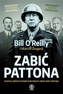 Obrazek Zabić Pattona Niezwykła śmierć najzuchwalszego generała drugiej wojny światowej