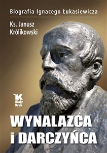 Picture of Wynalazca i darczyńca Biografia Ignacego Łukasiewicza