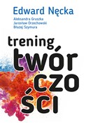 Książka : Trening tw... - Edward Nęcka, Aleksandra Gruszka, Jarosław Orzechowski, Błażej Szymura