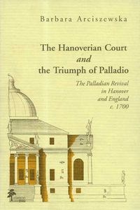 Picture of The Hanoverian Court and the Triumph of Pallad The Palladian Revival in Hanover and England