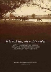 Picture of Jaki jest koń, nie każdy widzi Koń w polskiej kulturze miejskiej i wybranych tekstach piśmienniczych od antyku do współczesności