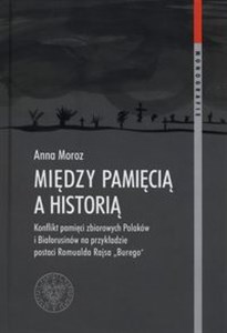 Picture of Między pamięcią a historią onflikt pamięci zbiorowych na przykładzie działalności Romualda Rajsa "Burego"