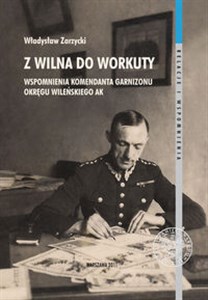 Obrazek Z Wilna do Workuty Wspomnienia komendanta Garnizonu Okręgu Wileńskiego AK