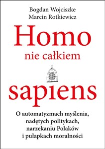 Picture of Homo nie całkiem sapiens O automatyzmach myślenia, nadętych politykach, narzekaniu Polaków i pułapkach moralności