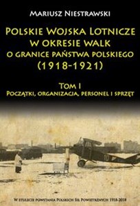 Picture of Polskie Wojska Lotnicze w okresie walk o granice państwa polskiego (1918-1921) Początki, organizacja, personel i sprzęt