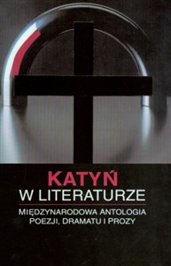 Obrazek Katyń w literaturze Międzynarodowa Antologia poezji, dramatu i prozy