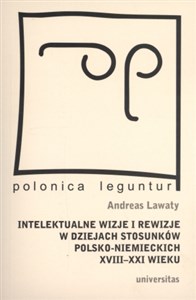 Picture of Intelektualne wizje i rewizje w dziejach stosunków polsko-niemieckich XVIII-XXI wieku