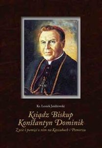 Picture of Ksiądz Biskup Konstantyn Dominik Życie i pamięć o nim na Kaszubach i Pomorzu