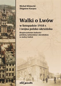 Picture of Walki o Lwów w listopadzie 1918 r. i wojna polsko-ukraińska. Bezpieczeństwo ludności polskiej, żydowskiej i ukraińskiej w stolicy Galicji