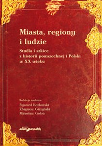 Picture of Miasta, regiony i ludzie Studia i szkice z historii powszechnej i Polski w XX wieku