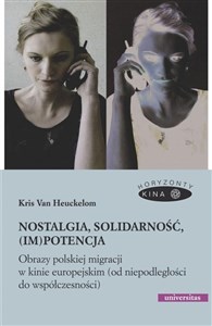 Picture of Nostalgia, solidarność, (im)potencja. Obrazy polskiej migracji w kinie europejskim (od niepodległości do współczesności)
