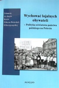Obrazek Wychować lojalnych obywateli Polityka oświatowa państwa polskiego na Polesiu
