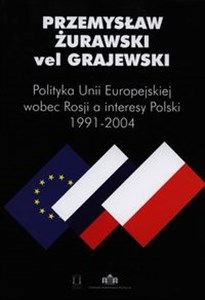 Picture of Polityka Unii Europejskiej wobec Rosji a interesy Polski 1991-2004